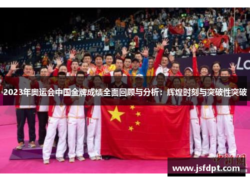 2023年奥运会中国金牌成绩全面回顾与分析：辉煌时刻与突破性突破