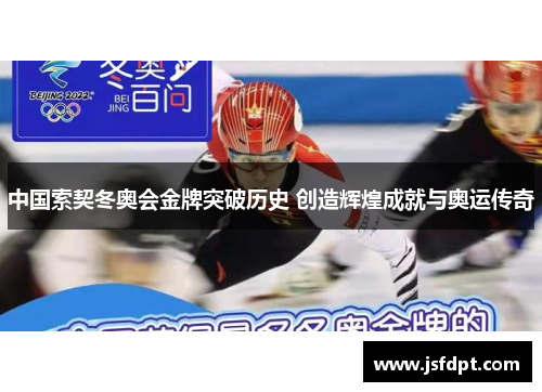 中国索契冬奥会金牌突破历史 创造辉煌成就与奥运传奇
