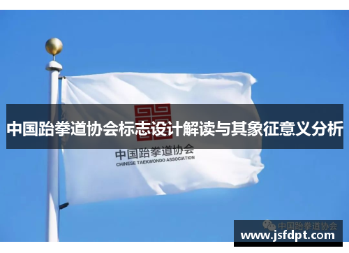中国跆拳道协会标志设计解读与其象征意义分析
